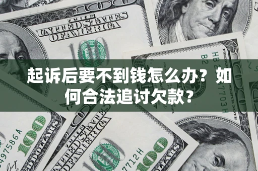 北京起诉后要不到钱怎么办？如何合法追讨欠款？