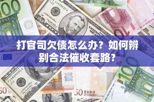 北京打官司欠债怎么办？如何辨别合法催收套路？