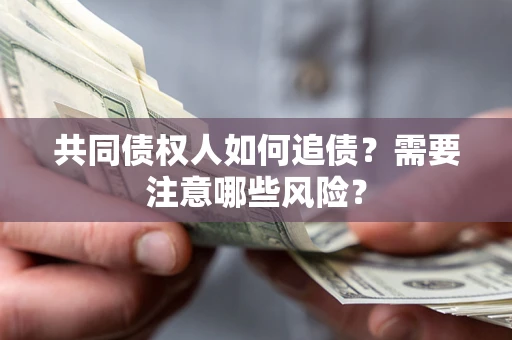 北京共同债权人如何追债？需要注意哪些风险？