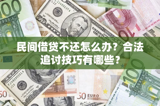 北京民间借贷不还怎么办？合法追讨技巧有哪些？
