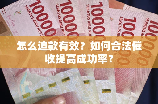 北京怎么追款有效？如何合法催收提高成功率？