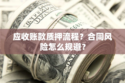 北京应收账款质押流程？合同风险怎么规避？