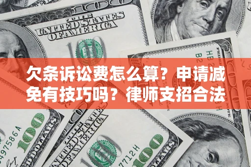 北京欠条诉讼费怎么算？申请减免有技巧吗？律师支招合法省钱