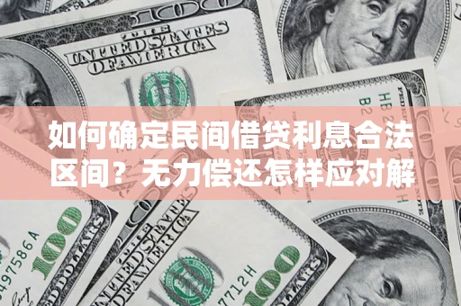 北京如何确定民间借贷利息合法区间？无力偿还怎样应对解决法门？