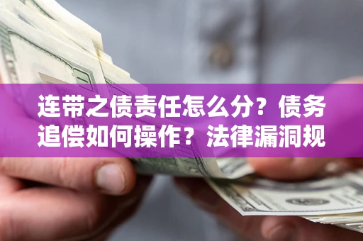 北京连带之债责任怎么分？债务追偿如何操作？法律漏洞规避指南