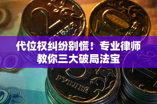 北京代位权纠纷别慌！专业律师教你三大破局法宝