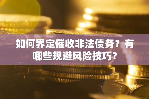 北京如何界定催收非法债务？有哪些规避风险技巧？