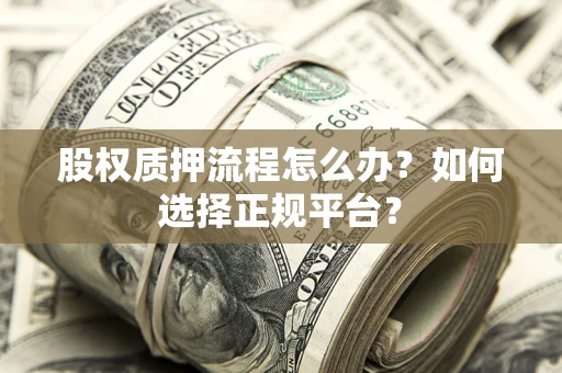 北京股权质押流程怎么办？如何选择正规平台？