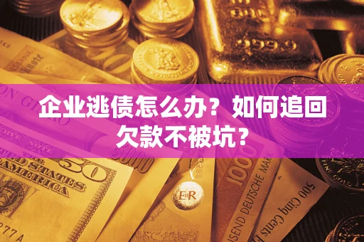 北京企业逃债怎么办？如何追回欠款不被坑？