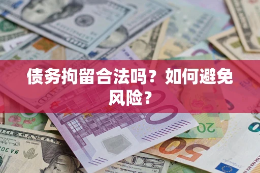 北京债务拘留合法吗？如何避免风险？