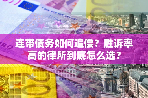 北京连带债务如何追偿？胜诉率高的律所到底怎么选？