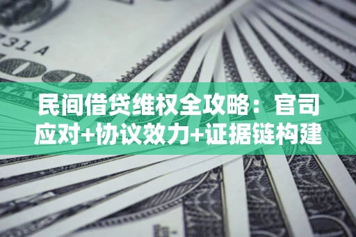 北京民间借贷维权全攻略：官司应对+协议效力+证据链构建指南