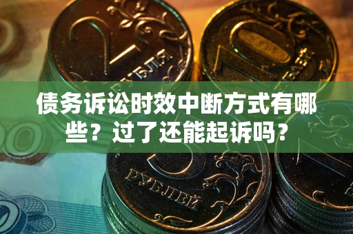 北京债务诉讼时效中断方式有哪些？过了还能起诉吗？