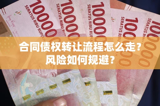 北京合同债权转让流程怎么走？风险如何规避？