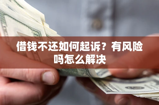 北京借钱不还如何起诉？有风险吗怎么解决