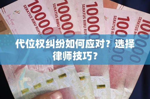 北京代位权纠纷如何应对？选择律师技巧？