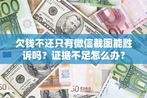 北京欠钱不还只有微信截图能胜诉吗？证据不足怎么办？