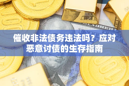 北京催收非法债务违法吗？应对恶意讨债的生存指南