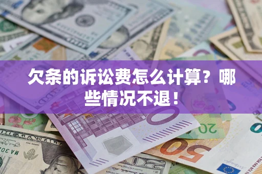 北京欠条的诉讼费怎么计算?哪些情况不退! 北京欠条的诉讼费怎么计算?哪些情况不退!