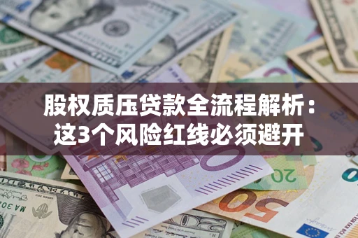 北京股权质压贷款全流程解析：这3个风险红线必须避开