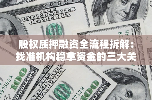 北京股权质押融资全流程拆解：找准机构稳拿资金的三大关键