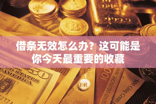 北京借条无效怎么办？这可能是你今天最重要的收藏