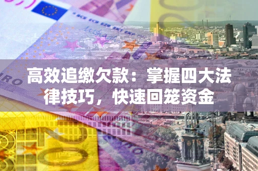 北京高效追缴欠款：掌握四大法律技巧，快速回笼资金