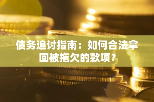 北京债务追讨指南：如何合法拿回被拖欠的款项？