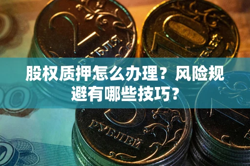 北京股权质押怎么办理？风险规避有哪些技巧？