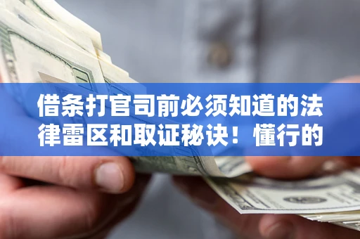 北京借条打官司前必须知道的法律雷区和取证秘诀！懂行的人已经留好这些证据