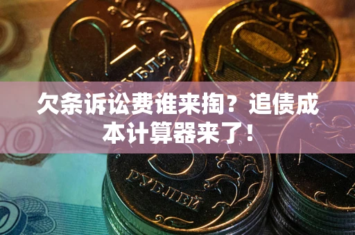 北京欠条诉讼费谁来掏？追债成本计算器来了！
