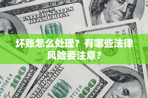 北京坏账怎么处理？有哪些法律风险要注意？