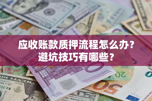 北京应收账款质押流程怎么办？避坑技巧有哪些？