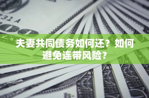北京夫妻共同债务如何还？如何避免连带风险？