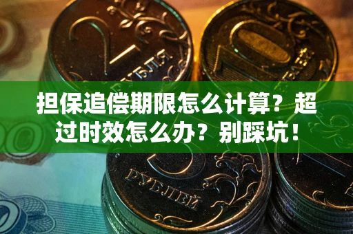 北京担保追偿期限怎么计算？超过时效怎么办？别踩坑！