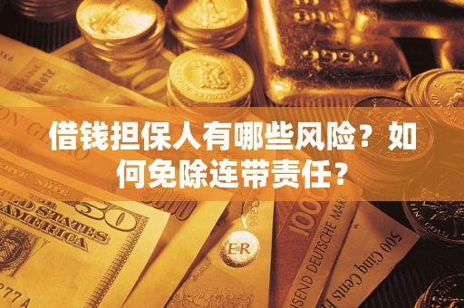 北京借钱担保人有哪些风险？如何免除连带责任？