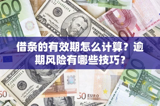 北京借条的有效期怎么计算？逾期风险有哪些技巧？