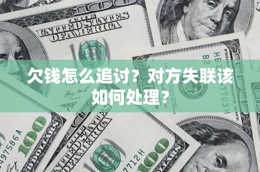 北京欠钱怎么追讨？对方失联该如何处理？