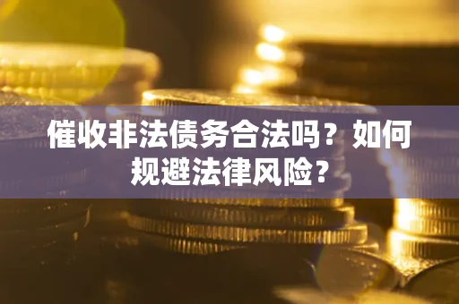 北京催收非法债务合法吗？如何规避法律风险？