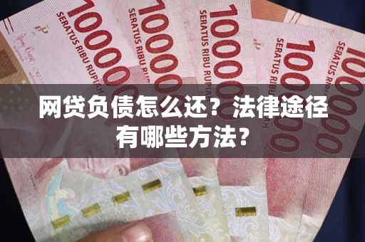 北京网贷负债怎么还？法律途径有哪些方法？