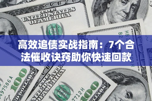 北京高效追债实战指南：7个合法催收诀窍助你快速回款