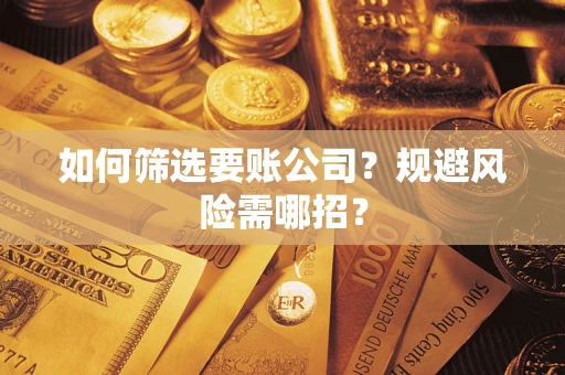 北京如何筛选要账公司？规避风险需哪招？