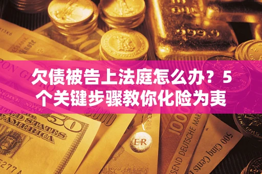 北京欠债被告上法庭怎么办？5个关键步骤教你化险为夷