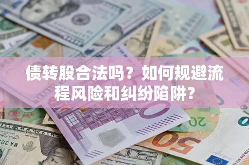 北京债转股合法吗？如何规避流程风险和纠纷陷阱？
