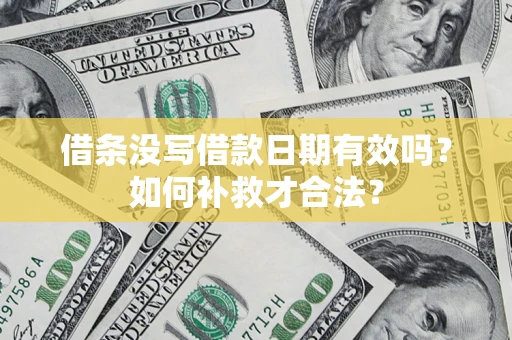 北京借条没写借款日期有效吗？如何补救才合法？