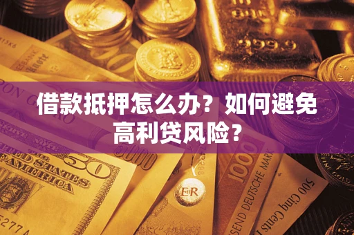 北京借款抵押怎么办？如何避免高利贷风险？
